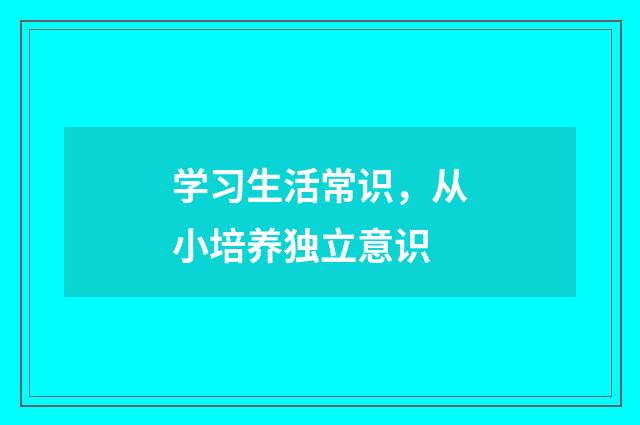 学习生活常识,从小培养独立意识
