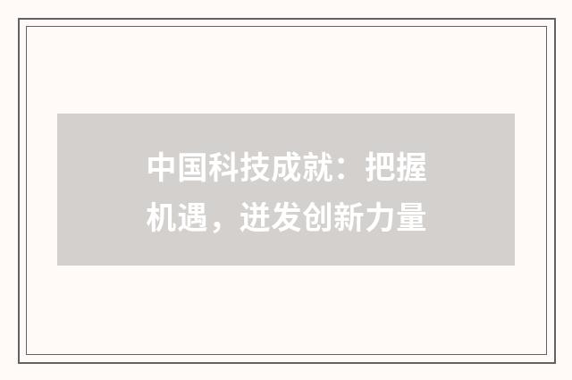 中国科技成就:把握机遇,迸发创新力量