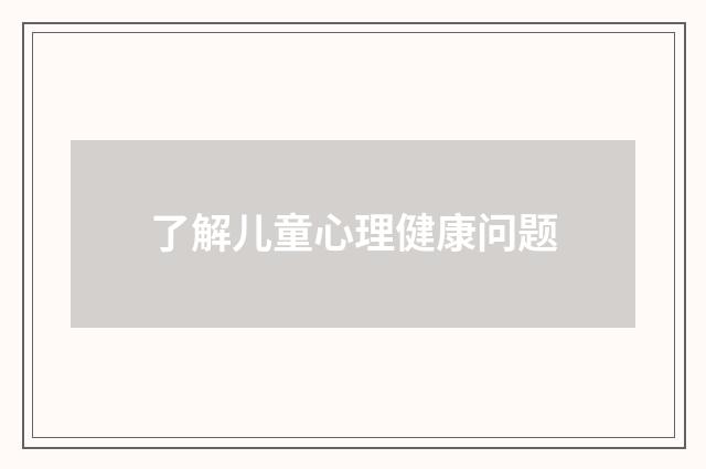 了解儿童心理健康问题