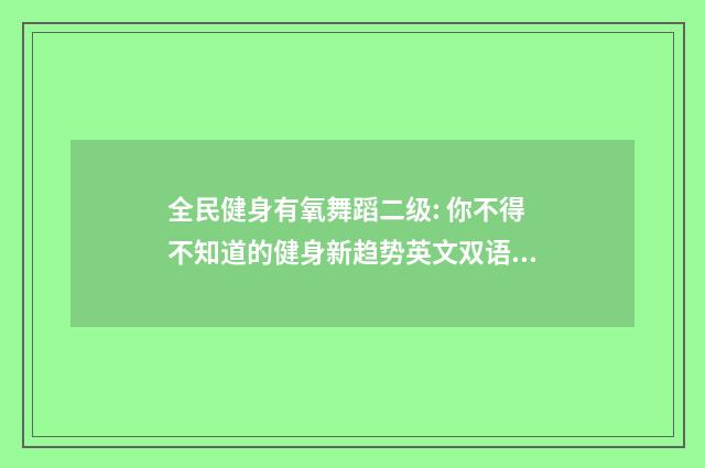 全民健身有氧舞蹈二级: 你不得不知道的健身新趋势英文双语对照