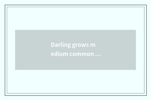 Darling grows medium common problem