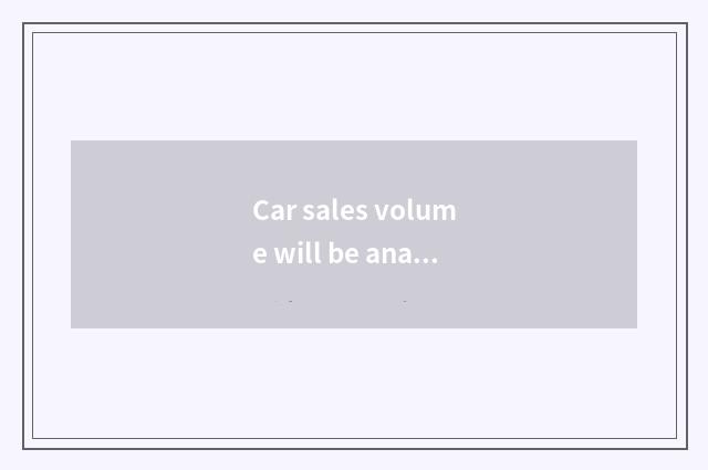 Car sales volume will be analysed in July