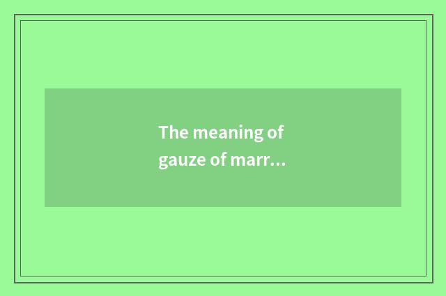 The meaning of gauze of marriage of fashionable Ba Sha