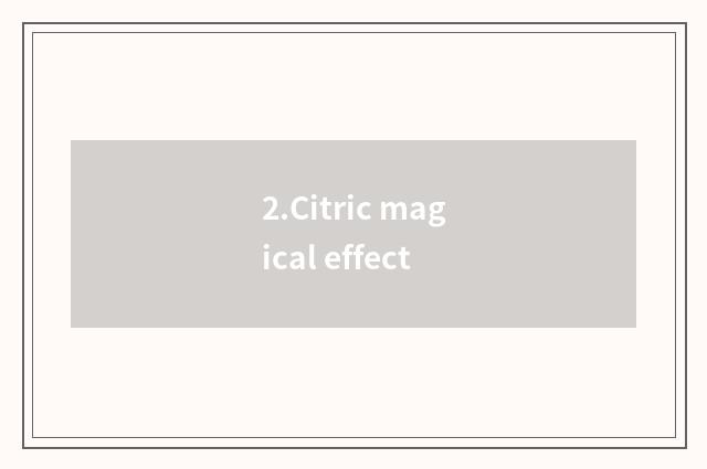 2.Citric magical effect
