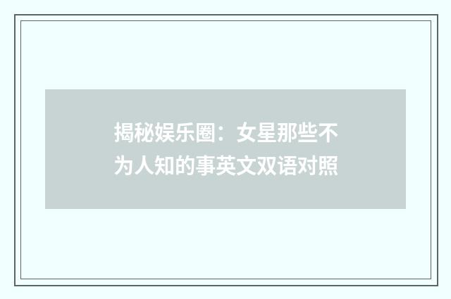 揭秘娱乐圈:女星那些不为人知的事英文双语对照