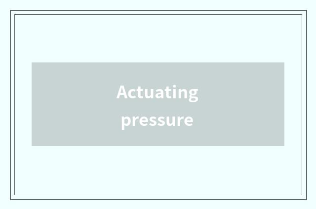 Actuating pressure