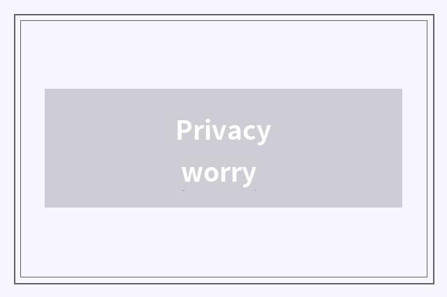 Privacy worry