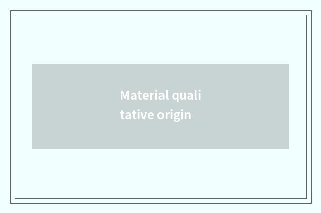 Material qualitative origin