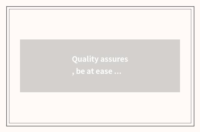 Quality assures, be at ease choose and buy