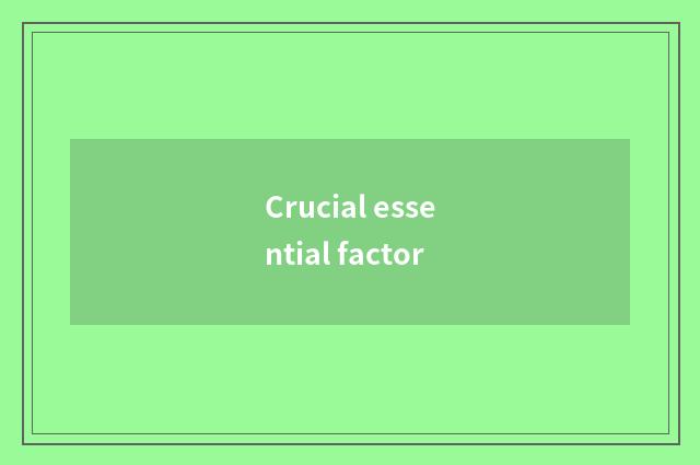 Crucial essential factor