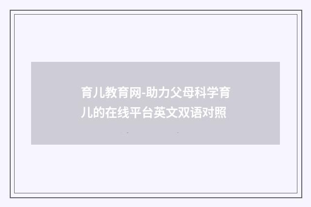 育儿教育网-助力父母科学育儿的在线平台英文双语对照