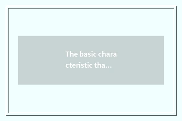 The basic characteristic that appropriate lives in