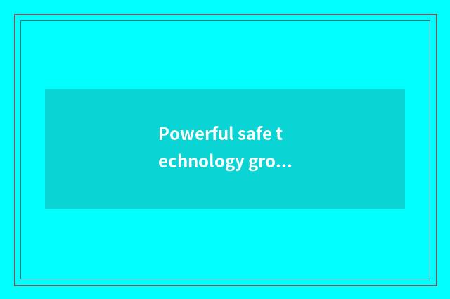 Powerful safe technology group