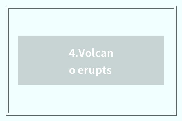4.Volcano erupts