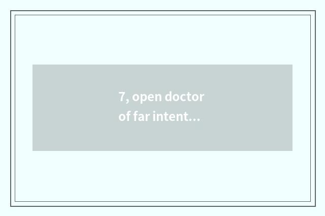 7, open doctor of far intentional manage?