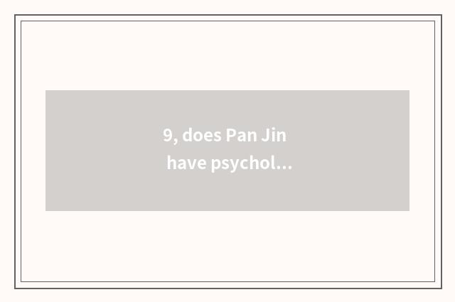 9, does Pan Jin have psychological doctor?