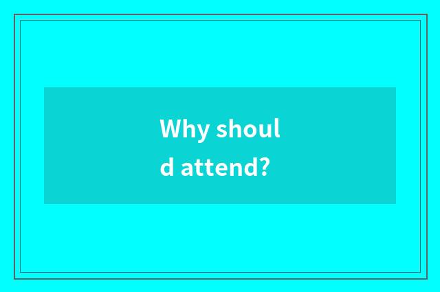 Why should attend?