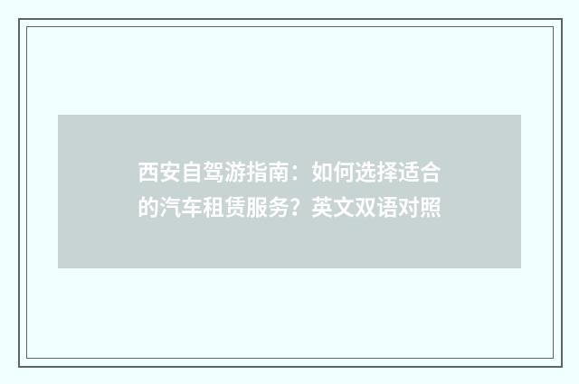 西安自驾游指南：如何选择适合的汽车租赁服务？英文双语对照