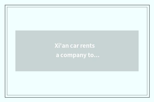 Xi'an car rents a company to recommend