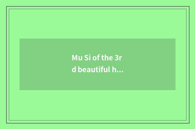 Mu Si of the 3rd beautiful has the characteristic of oxygen fitness