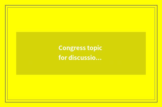 Congress topic for discussion
