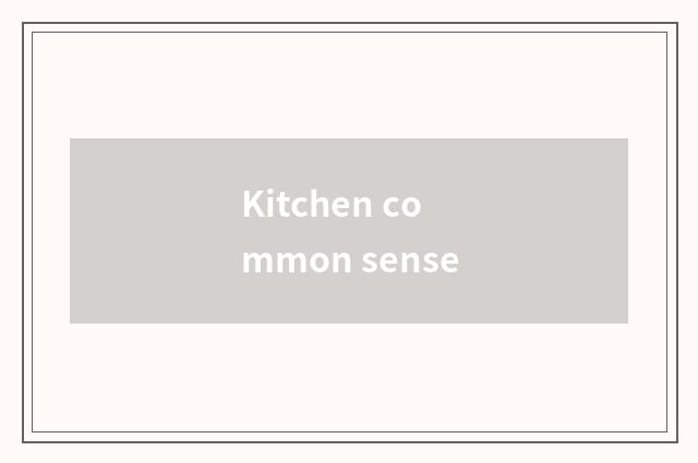 Kitchen common sense
