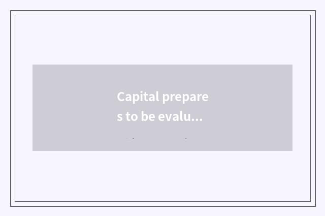 Capital prepares to be evaluated with the risk