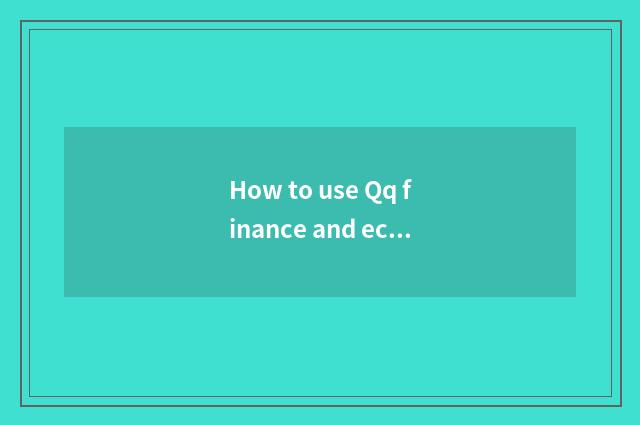 How to use Qq finance and economics?