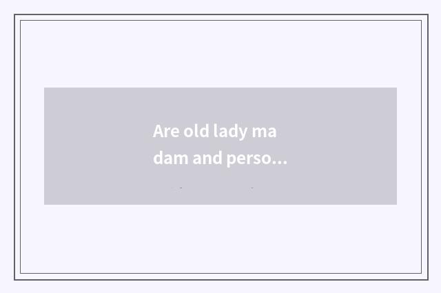 Are old lady madam and person of old lady child distinguished?