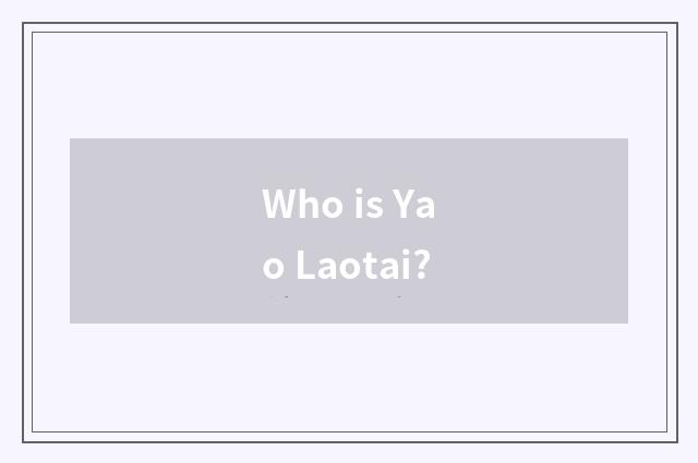 Who is Yao Laotai?