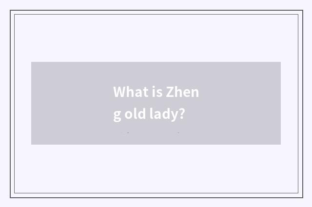 What is Zheng old lady?