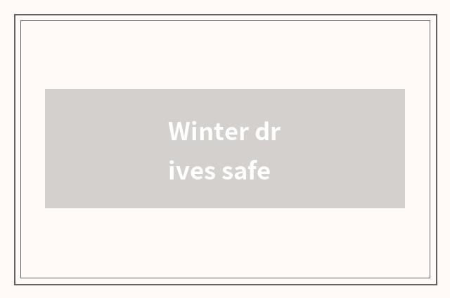Winter drives safe