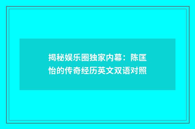 揭秘娱乐圈独家内幕:陈匡怡的传奇经历英文双语对照