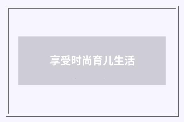 享受时尚育儿生活
