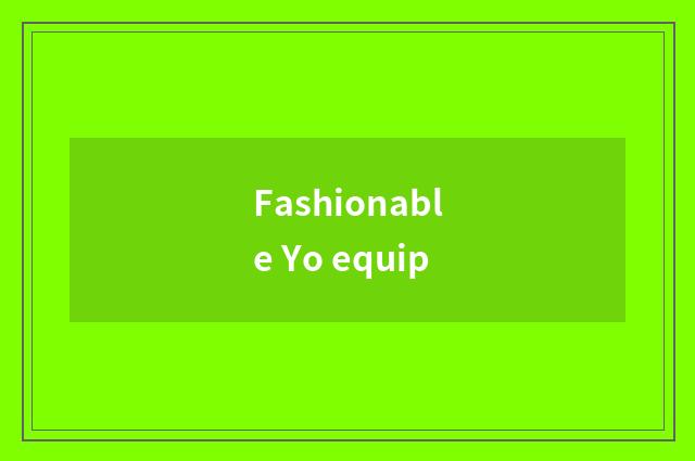 Fashionable Yo equip