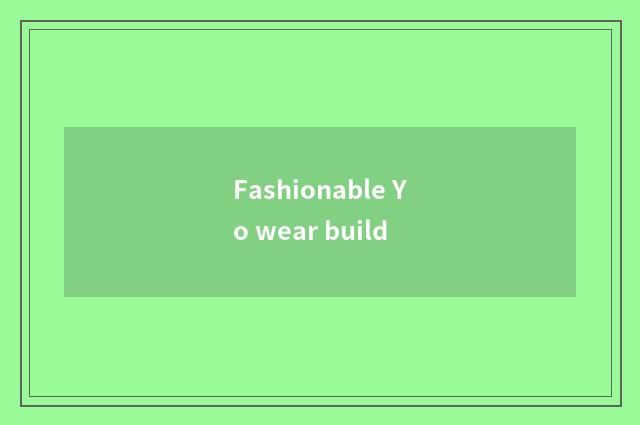 Fashionable Yo wear build
