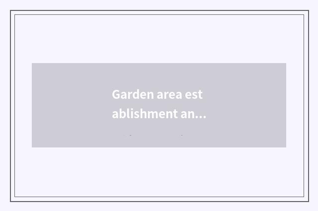 Garden area establishment and activity