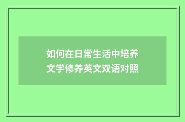 如何在日常生活中培养文学修养英文双语对照