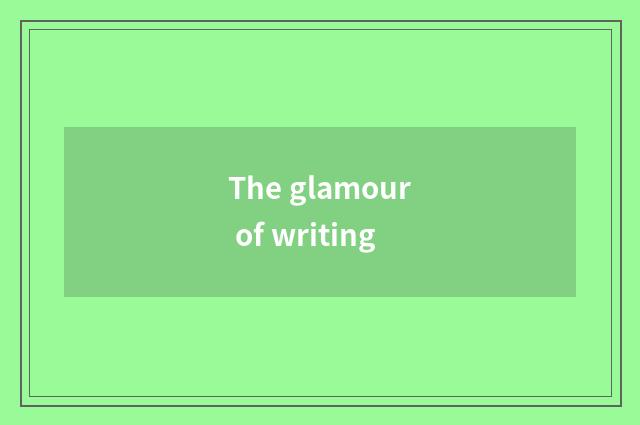 The glamour of writing