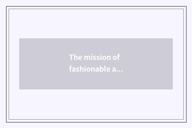 The mission of fashionable alliance
