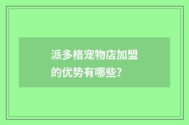 派多格宠物店加盟的优势有哪些？