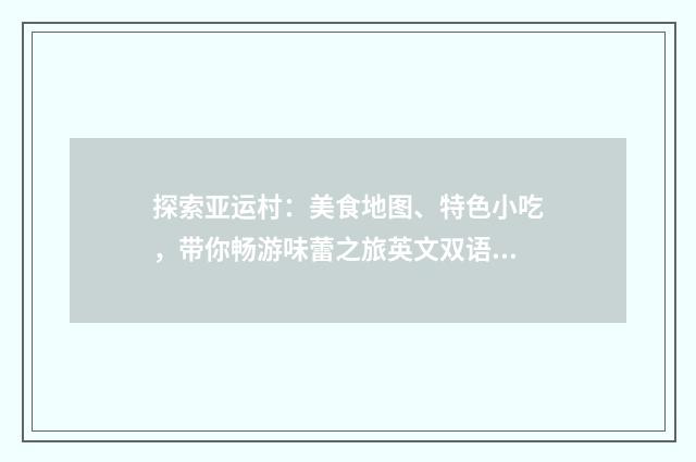 探索亚运村:美食地图、特色小吃,带你畅游味蕾之旅英文双语对照