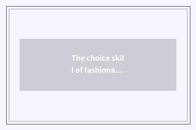 The choice skill of fashionable gift