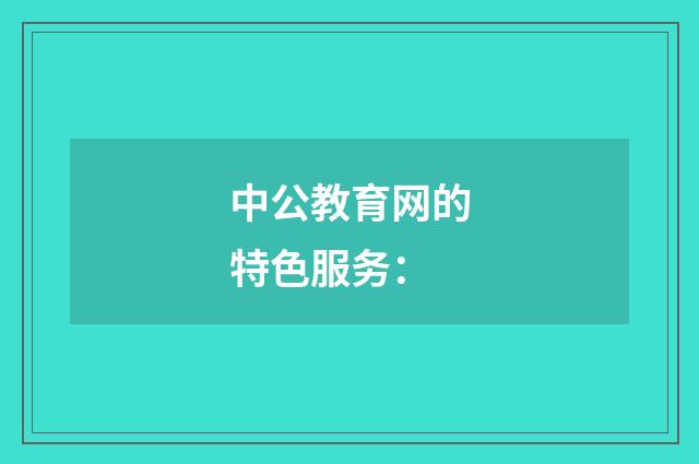中公教育网的特色服务: