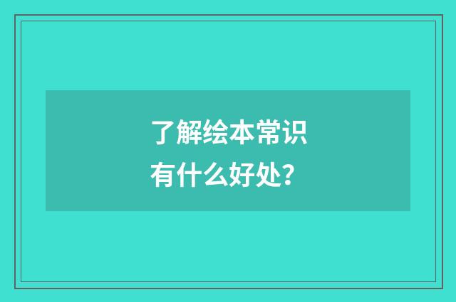 了解绘本常识有什么好处?