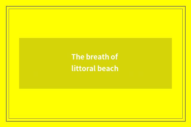 The breath of littoral beach