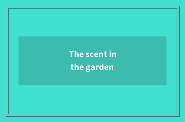 The scent in the garden