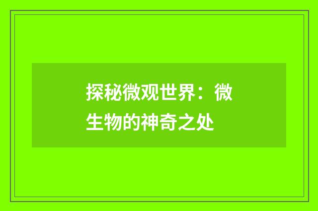 探秘微观世界:微生物的神奇之处