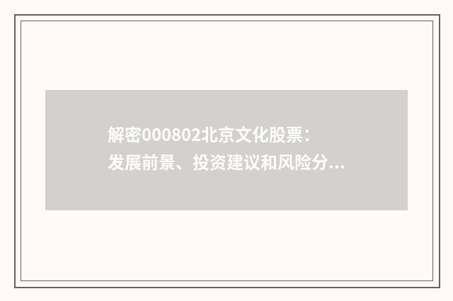 解密000802北京文化股票:发展前景、投资建议和风险分析英文双语对照