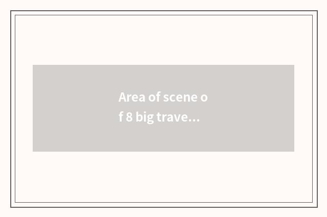 Area of scene of 8 big travel